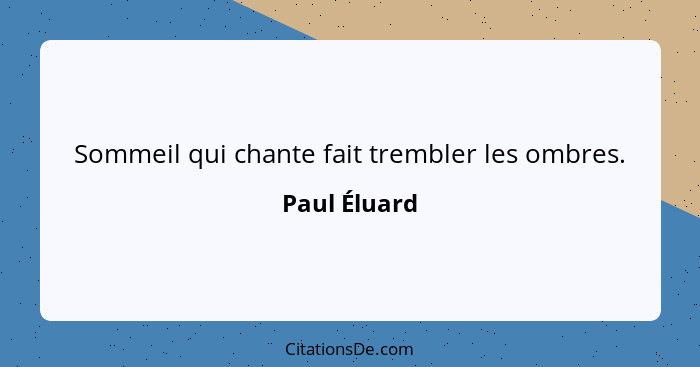 Sommeil qui chante fait trembler les ombres.... - Paul Éluard