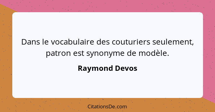 Dans le vocabulaire des couturiers seulement, patron est synonyme de modèle.... - Raymond Devos