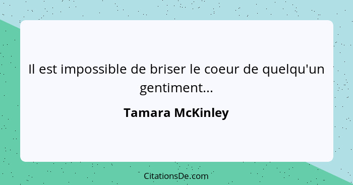 Il est impossible de briser le coeur de quelqu'un gentiment...... - Tamara McKinley