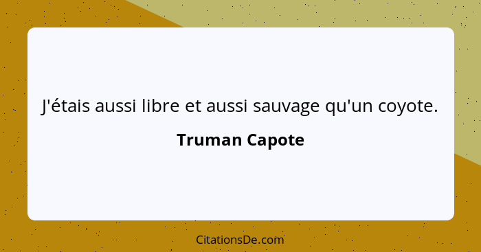 J'étais aussi libre et aussi sauvage qu'un coyote.... - Truman Capote