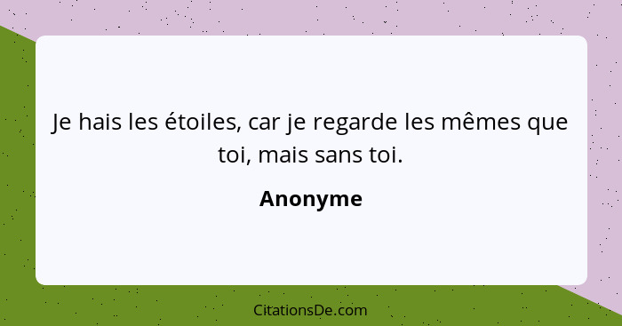 Je hais les étoiles, car je regarde les mêmes que toi, mais sans toi.... - Anonyme