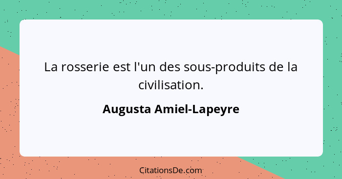 La rosserie est l'un des sous-produits de la civilisation.... - Augusta Amiel-Lapeyre