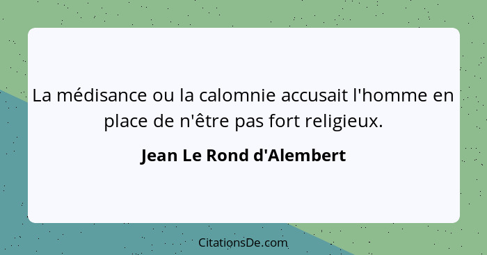La médisance ou la calomnie accusait l'homme en place de n'être pas fort religieux.... - Jean Le Rond d'Alembert