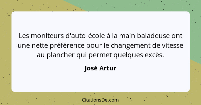 Les moniteurs d'auto-école à la main baladeuse ont une nette préférence pour le changement de vitesse au plancher qui permet quelques exc... - José Artur