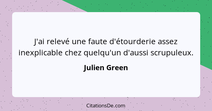 J'ai relevé une faute d'étourderie assez inexplicable chez quelqu'un d'aussi scrupuleux.... - Julien Green