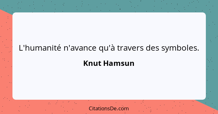 L'humanité n'avance qu'à travers des symboles.... - Knut Hamsun