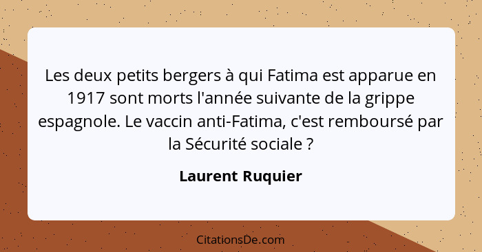 Les deux petits bergers à qui Fatima est apparue en 1917 sont morts l'année suivante de la grippe espagnole. Le vaccin anti-Fatima,... - Laurent Ruquier