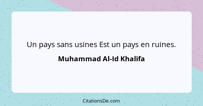 Un pays sans usines Est un pays en ruines.... - Muhammad Al-Id Khalifa