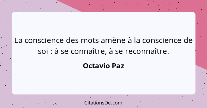 La conscience des mots amène à la conscience de soi : à se connaître, à se reconnaître.... - Octavio Paz