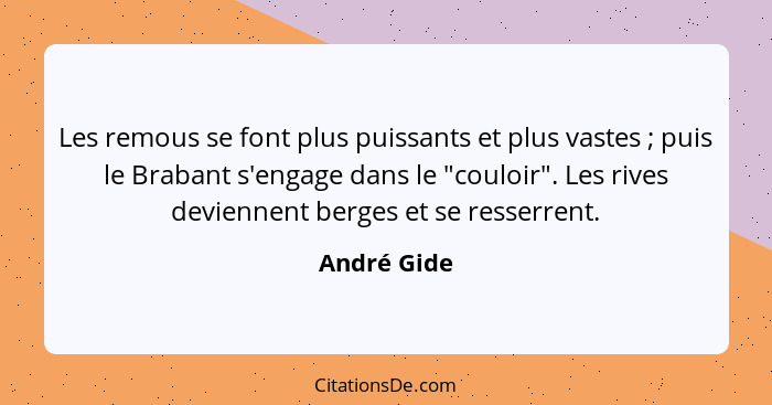 Les remous se font plus puissants et plus vastes ; puis le Brabant s'engage dans le "couloir". Les rives deviennent berges et se res... - André Gide