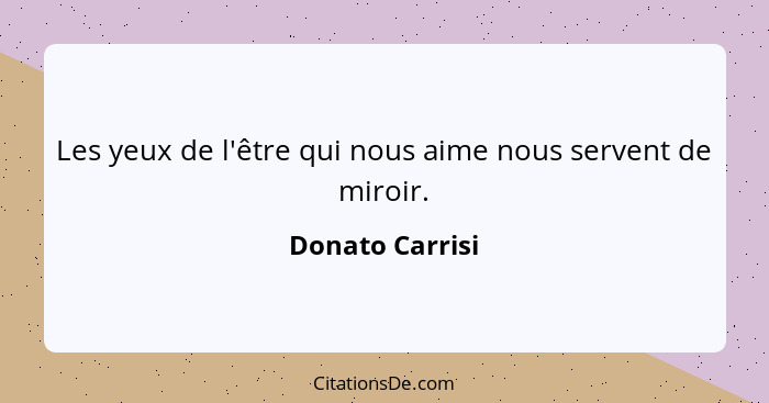 Les yeux de l'être qui nous aime nous servent de miroir.... - Donato Carrisi