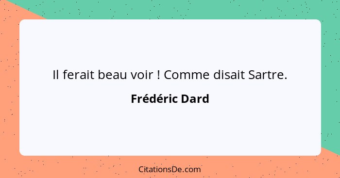 Il ferait beau voir ! Comme disait Sartre.... - Frédéric Dard