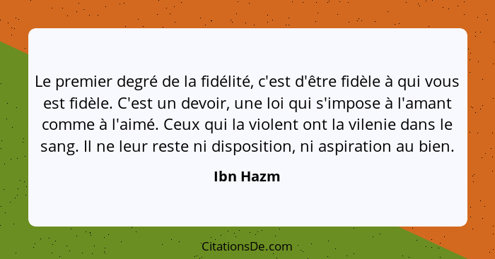 Le premier degré de la fidélité, c'est d'être fidèle à qui vous est fidèle. C'est un devoir, une loi qui s'impose à l'amant comme à l'aimé.... - Ibn Hazm