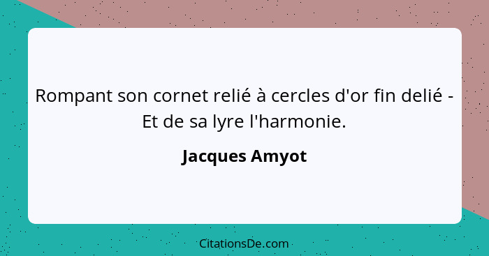 Rompant son cornet relié à cercles d'or fin delié - Et de sa lyre l'harmonie.... - Jacques Amyot