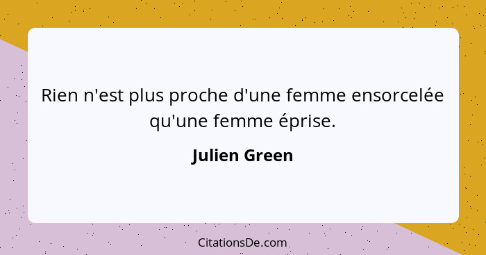 Rien n'est plus proche d'une femme ensorcelée qu'une femme éprise.... - Julien Green