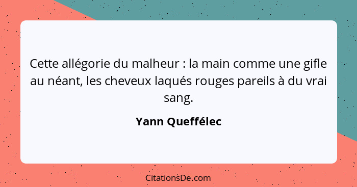 Cette allégorie du malheur : la main comme une gifle au néant, les cheveux laqués rouges pareils à du vrai sang.... - Yann Queffélec