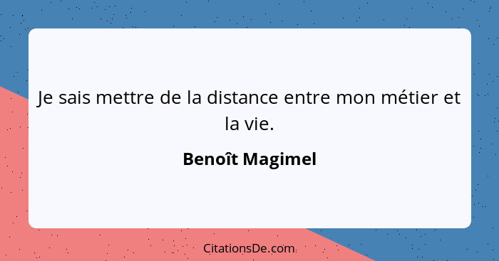 Je sais mettre de la distance entre mon métier et la vie.... - Benoît Magimel