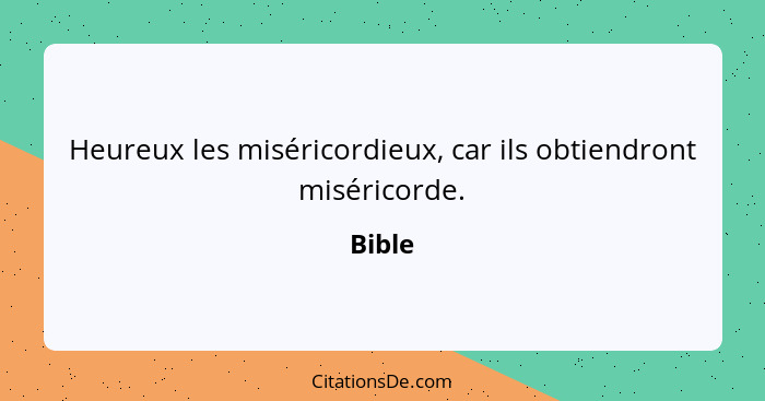 Heureux les miséricordieux, car ils obtiendront miséricorde.... - Bible