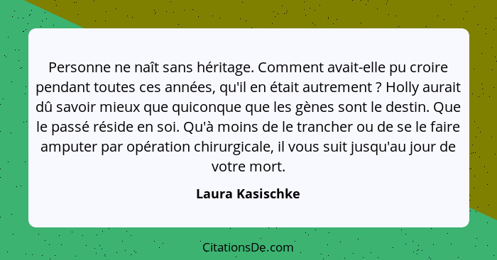 Personne ne naît sans héritage. Comment avait-elle pu croire pendant toutes ces années, qu'il en était autrement ? Holly aurait... - Laura Kasischke