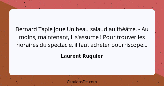 Bernard Tapie joue Un beau salaud au théâtre. - Au moins, maintenant, il s'assume ! Pour trouver les horaires du spectacle, il... - Laurent Ruquier