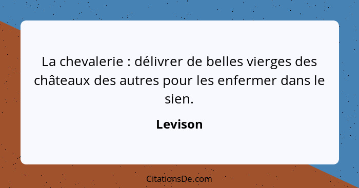 La chevalerie : délivrer de belles vierges des châteaux des autres pour les enfermer dans le sien.... - Levison