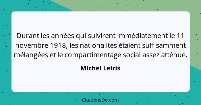 Durant les années qui suivirent immédiatement le 11 novembre 1918, les nationalités étaient suffisamment mélangées et le compartimenta... - Michel Leiris