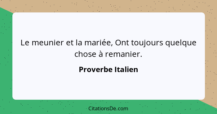 Le meunier et la mariée, Ont toujours quelque chose à remanier.... - Proverbe Italien