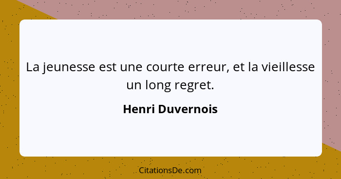 La jeunesse est une courte erreur, et la vieillesse un long regret.... - Henri Duvernois