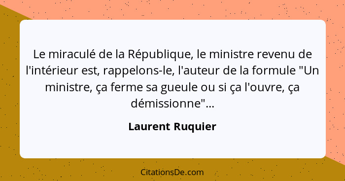 Le miraculé de la République, le ministre revenu de l'intérieur est, rappelons-le, l'auteur de la formule "Un ministre, ça ferme sa... - Laurent Ruquier