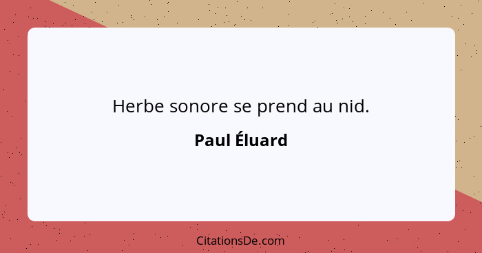 Herbe sonore se prend au nid.... - Paul Éluard