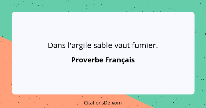 Dans l'argile sable vaut fumier.... - Proverbe Français