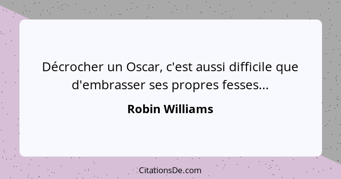 Décrocher un Oscar, c'est aussi difficile que d'embrasser ses propres fesses...... - Robin Williams
