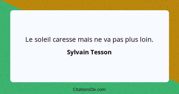 Le soleil caresse mais ne va pas plus loin.... - Sylvain Tesson