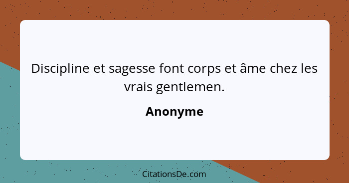 Discipline et sagesse font corps et âme chez les vrais gentlemen.... - Anonyme