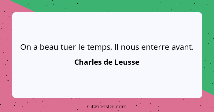 On a beau tuer le temps, Il nous enterre avant.... - Charles de Leusse