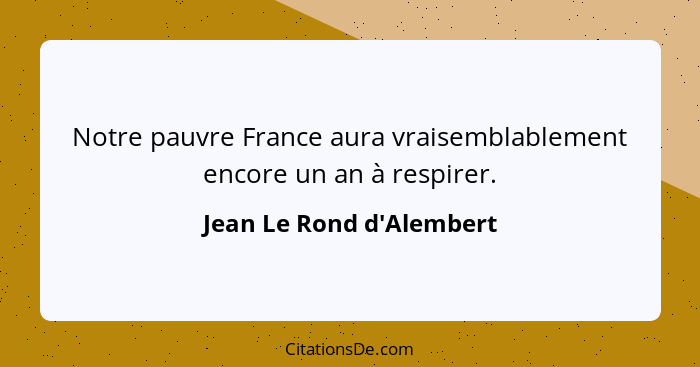 Notre pauvre France aura vraisemblablement encore un an à respirer.... - Jean Le Rond d'Alembert