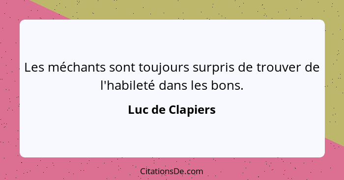 Les méchants sont toujours surpris de trouver de l'habileté dans les bons.... - Luc de Clapiers