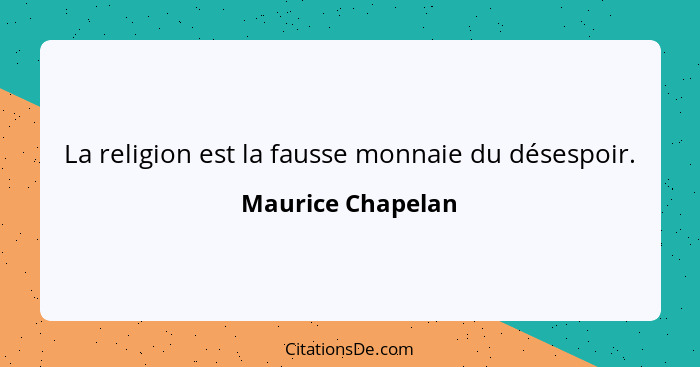 La religion est la fausse monnaie du désespoir.... - Maurice Chapelan