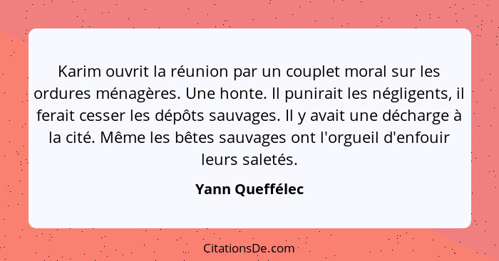 Karim ouvrit la réunion par un couplet moral sur les ordures ménagères. Une honte. Il punirait les négligents, il ferait cesser les d... - Yann Queffélec