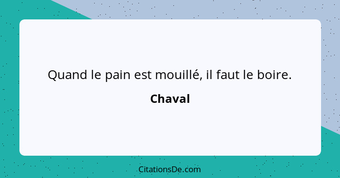 Quand le pain est mouillé, il faut le boire.... - Chaval