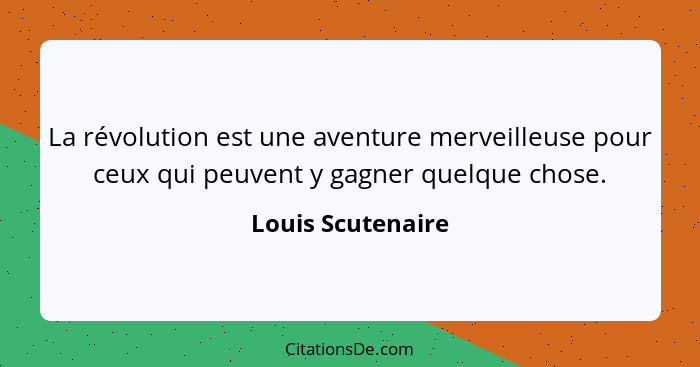 La révolution est une aventure merveilleuse pour ceux qui peuvent y gagner quelque chose.... - Louis Scutenaire