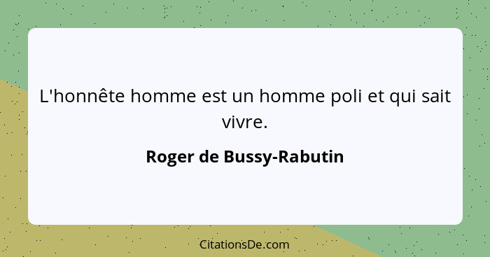 L'honnête homme est un homme poli et qui sait vivre.... - Roger de Bussy-Rabutin