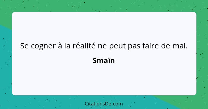 Se cogner à la réalité ne peut pas faire de mal.... - Smaïn