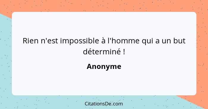 Rien n'est impossible à l'homme qui a un but déterminé !... - Anonyme