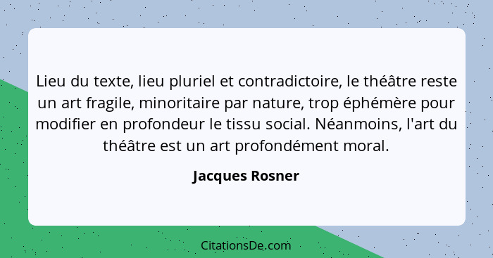 Lieu du texte, lieu pluriel et contradictoire, le théâtre reste un art fragile, minoritaire par nature, trop éphémère pour modifier e... - Jacques Rosner