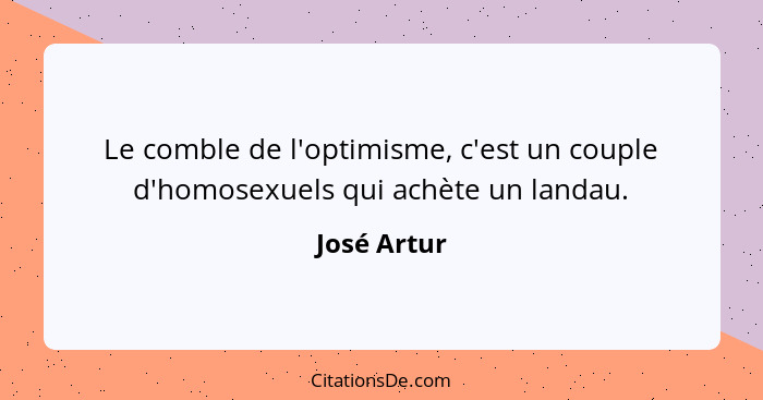 Le comble de l'optimisme, c'est un couple d'homosexuels qui achète un landau.... - José Artur