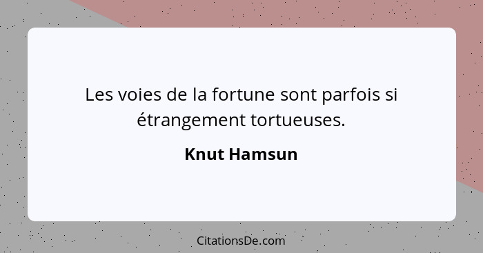 Les voies de la fortune sont parfois si étrangement tortueuses.... - Knut Hamsun