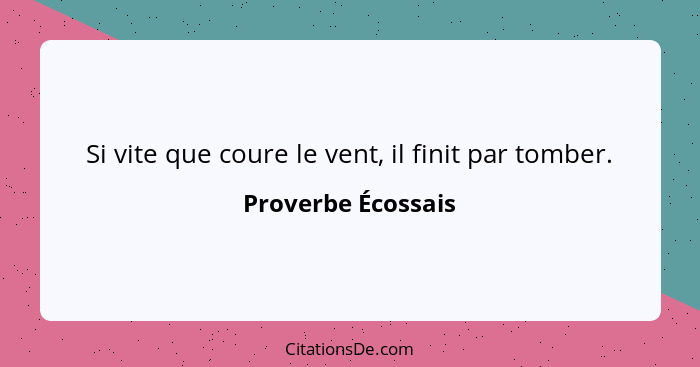 Si vite que coure le vent, il finit par tomber.... - Proverbe Écossais