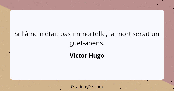 Si l'âme n'était pas immortelle, la mort serait un guet-apens.... - Victor Hugo