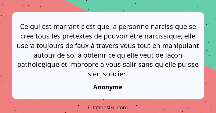 Ce qui est marrant c'est que la personne narcissique se crée tous les prétextes de pouvoir être narcissique, elle usera toujours de faux à t... - Anonyme